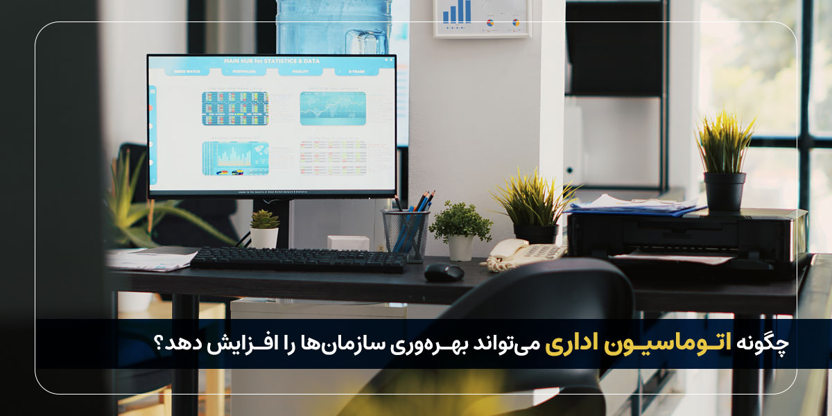 چگونه اتوماسیون اداری می‌تواند بهره‌وری سازمان‌ها را افزایش دهد؟